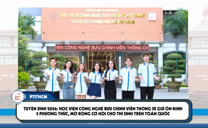 Tuyển sinh 2026: Học viện Công nghệ Bưu chính Viễn thông sẽ giữ ổn định 5 phương thức, mở rộng cơ hội cho thí sinh trên toàn quốc